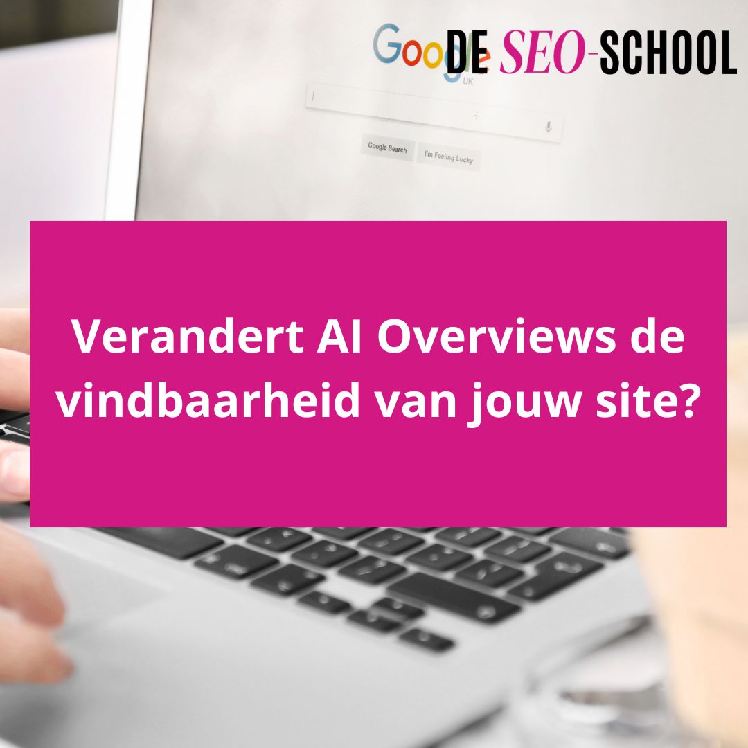 Verandert AI Overviews de vindbaarheid van jouw site