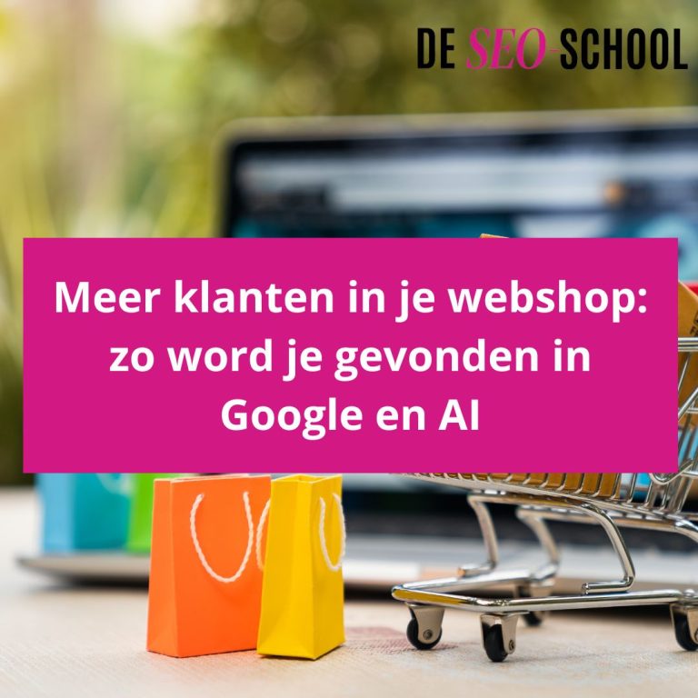 Meer klanten in je webshop zo word je gevonden in Google en AI